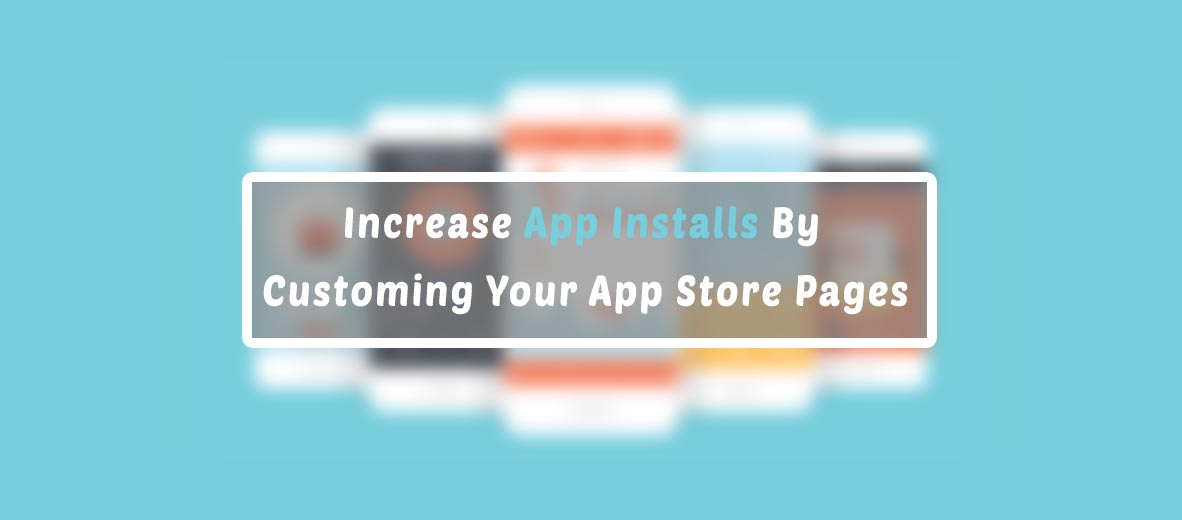 How To Increase App Installs By Customing Your App Store Pages